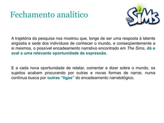  A dinâmica construída no game se materializa na simulação de algumas normas sociais de uma cultura globalizada específica.