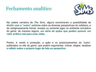  Tecnicamente, não há maneiras de se vencer o jogo, mas de evoluir e superar desafios e de alcançar aspirações.