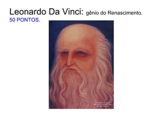Leonardo Da Vinci: gênio do Renascimento. 50 PONTOS.