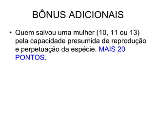 BÔNUS ADICIONAISQuem salvou uma mulher (10, 11 ou 13) pela capacidade presumida de reprodução e perpetuação da espécie. MAIS 20 PONTOS.
