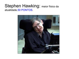Stephen Hawking: maior físico da atualidade.50 PONTOS.<br />