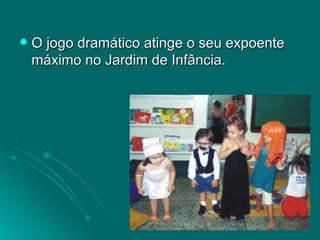 O jogo dramático atinge o seu expoente máximo no Jardim de Infância.  