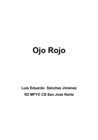 Ojo Rojo



Luis Eduardo Sànchez Jimènez
 R2 MFYC CS San José Norte
 