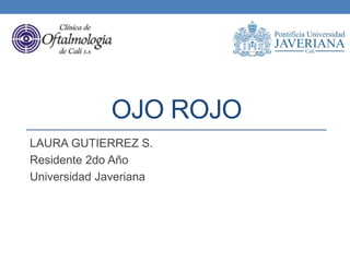 OJO ROJO
LAURA GUTIERREZ S.
Residente 2do Año
Universidad Javeriana
 