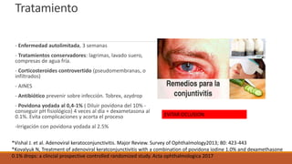 Tratamiento
- Enfermedad autolimitada, 3 semanas
- Tratamientos conservadores: lagrimas, lavado suero,
compresas de agua f...