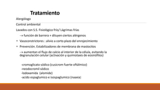 Tratamiento
Alergólogo
Control ambiental
Lavados con S.S. Fisiológico frío/ Lágrimas frías
 función de barrera + diluyen ...