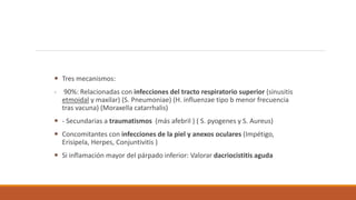  Tres mecanismos:
- 90%: Relacionadas con infecciones del tracto respiratorio superior (sinusitis
etmoidal y maxilar) (S....