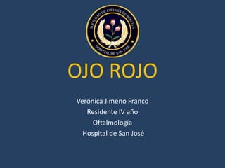 OJO ROJO
Verónica Jimeno Franco
Residente IV año
Oftalmología
Hospital de San José
 