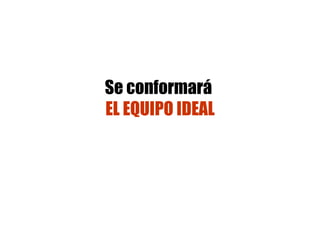 Se conformará   EL EQUIPO IDEAL 