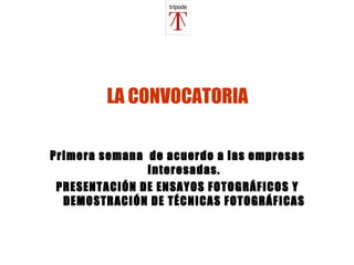 LA CONVOCATORIA Primera semana  de acuerdo a las empresas interesadas. PRESENTACIÓN DE ENSAYOS FOTOGRÁFICOS Y DEMOSTRACIÓN DE TÉCNICAS FOTOGRÁFICAS 