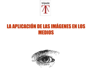 LA APLICACIÓN DE LAS IMÁGENES EN LOS MEDIOS 