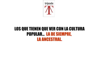 LOS QUE TIENEN QUE VER CON LA CULTURA POPULAR…  LA DE SIEMPRE,  LA ANCESTRAL. 