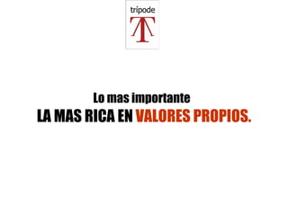 Lo mas importante   LA MAS RICA EN  VALORES PROPIOS. 