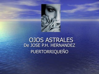 OJOS ASTRALES De JOSE P.H. HERNANDEZ PUERTORRIQUEÑO 