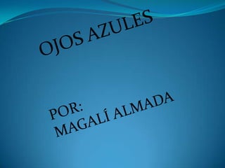 OJOS AZULES POR:  MAGALÍ ALMADA 