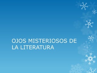 OJOS MISTERIOSOS DE
LA LITERATURA
 