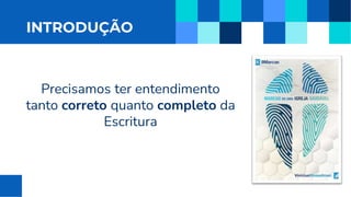 INTRODUÇÃO
Precisamos ter entendimento
tanto correto quanto completo da
Escritura
 