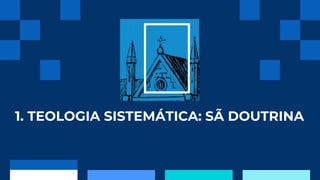1. TEOLOGIA SISTEMÁTICA: SÃ DOUTRINA
01
 