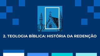 2. TEOLOGIA BÍBLICA: HISTÓRIA DA REDENÇÃO
01
 