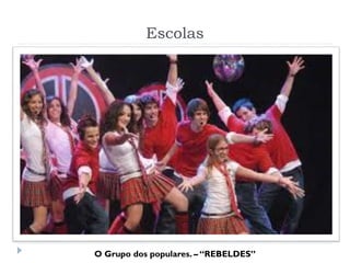 Escolas
O Grupo dos populares. – “REBELDES”
 