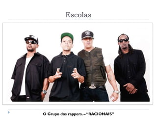 Escolas
O Grupo dos rappers. – “RACIONAIS”
 