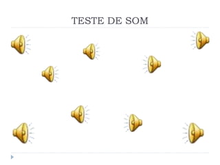 TESTE DE SOM
 