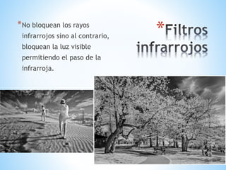 * *No bloquean los rayos 
infrarrojos sino al contrario, 
bloquean la luz visible 
permitiendo el paso de la 
infrarroja. 
 