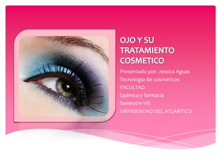 Presentado por: Jessica Aguas
Tecnologia de cosmeticos
FACULTAD
Quimica y farmacia
Semestre VIII
UNIVERSIDAD DEL ATLANTICO

 