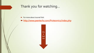 Thank you for watching…
 For more about Journal Visit:
 http://www.peertechz.com/Proteomics/index.php
Clic
k
bel
ow
 