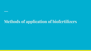 Methods of application of biofertilizers
 