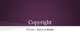 Copyright 
CO 107 - Intro to Radio 
 