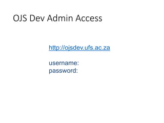OJS Dev Admin Access
http://ojsdev.ufs.ac.za
username:
password:
 
