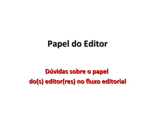 Papel do Editor
Dúvidas sobre o papel
do(s) editor(res) no fluxo editorial

 