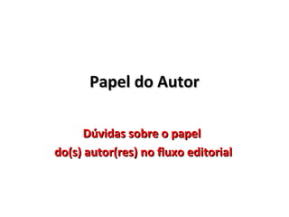 Papel do Autor
Dúvidas sobre o papel
do(s) autor(res) no fluxo editorial

 