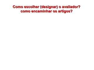 Como escolher (designar) o avaliador?
como encaminhar os artigos?

 