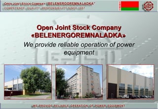 Open Joint Stock CompanyOpen Joint Stock Company
««BELENERGOREMNALADKABELENERGOREMNALADKA»»
We provide reliable operation of power
equipment
 