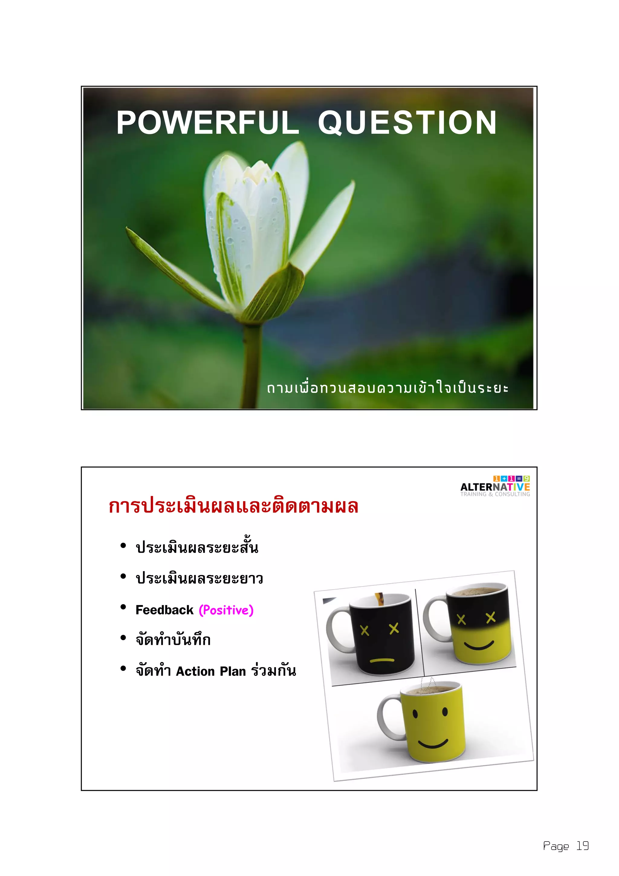 Page 19
POWERFUL QUESTION
การประเมินผลและติดตามผล
• ประเมินผลระยะสัน
• ประเมินผลระยะยาว
• Feedback (Positive)
• จัดทําบันทึก
• จัดทํา Action Plan ร่วมกัน
 