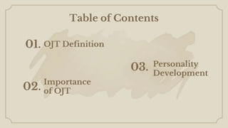 OJT Definition
01.
Importance
of OJT
02.
Personality
Development
03.
Table of Contents
 