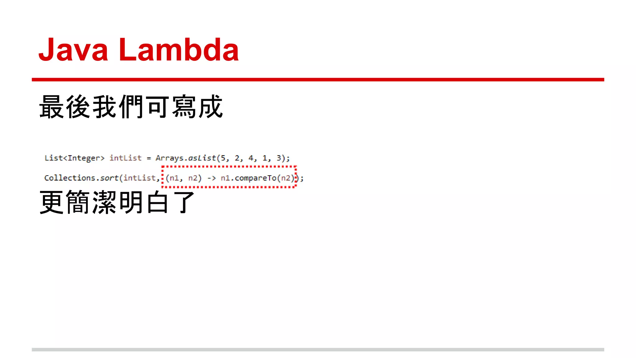 Java Lambda 
最後我們可寫成 
更簡潔明白了 
 