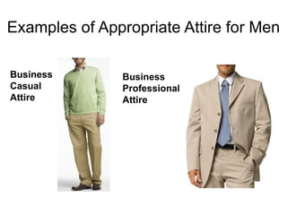 Examples of Appropriate Attire for Men
Business
Casual
Attire
Business
Professional
Attire
 