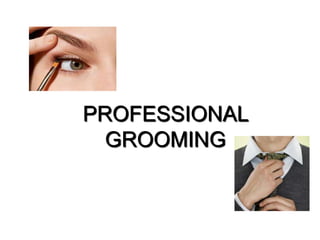 PROFESSIONAL
GROOMING
 