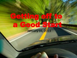 Getting off to
a Good Start
January 16, 2013
 