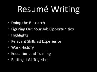 Resumé Writing
• Doing the Research
• Figuring Out Your Job Opportunities
• Highlights
• Relevant Skills ad Experience
• Work History
• Education and Training
• Putting it All Together
 
