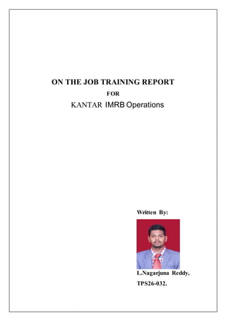 ON THE JOB TRAINING REPORT
FOR
KANTAR IMRB Operations
Written By:
L.Nagarjuna Reddy,
TPS26-032.
 