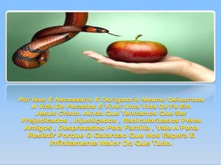 Por Isso E Necessario E Obrigatorio Mesmo Deixarmos A Vida De Pecados E Viver Uma Vida De Fe Em Jesus Cristo. Ainda Que Tenhamos Que Ser Prejudicados , Injustiçados , Radicularizados Pelos Amigos , Desprezados Pela Familia , Vale A Pena Resistir Porque O Galardao Que Nos Espera E Infinitamente Maior Do Que Tudo.