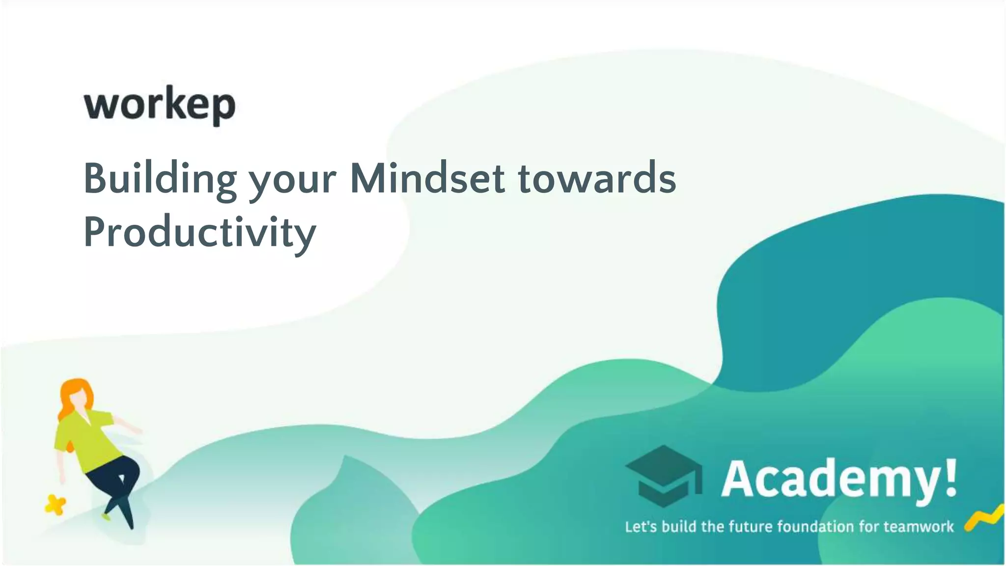 Building your Mindset towards
Productivity
 