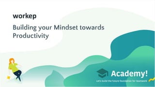 Building your Mindset towards
Productivity
 