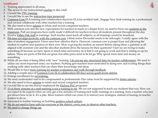Certificated
1. Training appreciated in all areas.
2. The access to our instructional coaches is also vital!
3. I would like PTC training.
4. I would like to see the instruction time preserved.
5. Common Core ELA training (not collaboration days) for ELA for certified staff...Engage New York training by a professional
and not just collaborate with other teachers but a training.
6. We also need to have salaries to retain and recruit competent teachers.
7. With common core and the new expectations for teachers to teach at a deeper level, we need to have our students in the
classroom. Pull out programs have really made it difficult for teachers to have all students present throughout the day.
8. Involve Valley Oak staff in trainings. Each teacher must teach all subjects, so all trainings would be beneficial.
9. IS4 does not align perfectly with the common core. I think entire IS4 model needs to be rethought. I totally agree with the
idea of student engagement. I have seen how effective that is. However, common core is project base and allowing the
student to explore and question on their own. How is giving the student an answer before asking them a question at all
aligned with common core and the idea that students drive the lessons by their questions? I feel we are trying to make
something fit because we have spent so much time and money on it that is not going to work and that is setting us up for
failure. There are parts of IS4 that are great, but other parts need to be let go. Why spend more time and money on
something.
10. While all our time is being filled with "new" training, I do not see any structured time for teacher collaboration. We need to
utilize our most important asset, our teachers. Nothing gets teachers more motivated in doing new and exciting things than
working with other teachers that can share their knowledge and ideas.
11. Would like to have more training for teacher evaluations and walk through feedback.
12. Adding a couple days of Common Core ELA collaboration SD days across grade levels district.
13. Enlarge enrollment for ect training.
14. We need credentialed staff to be compensated as professionals: Our value must be supported by better salaries.
15. We also need to have salaries to retain and recruit competent teachers.
16. I would like to see the district implement the DuFour PLC programs.
17. 15 or thirty minutes at a staff meeting is not a training to me. We are not supposed to teach our students that way. How can
we expect to be experts when we only get a few minutes of training (not really training) at a meeting, from a teacher who just
got shown how to do it. It's a joke. More trainers which can come in to instruct new strategies, instead of leaning on teacher
leaders to do so.
18. Interested in further training on building positive school culture.
19. We do not need to have subs for everyone in the district, every year, to observe other teachers.
20. We need to change things up.
 