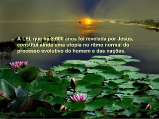 Texto Matriz A LEI, que há 2.000 anos foi revelada por Jesus, constitui ainda uma utopia no ritmo normal do processo evolutivo do homem e das nações.  