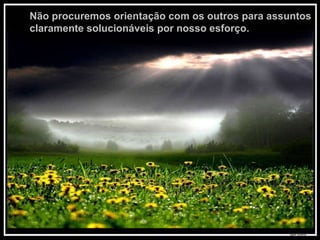 Texto Matriz Não procuremos orientação com os outros para assuntos claramente solucionáveis por nosso esforço.  